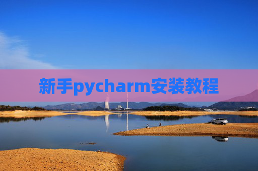 新手pycharm安装教程 新手pycharm安装教程